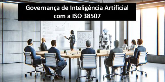 ISO 38507: A norma para Governança de Inteligência Artificial